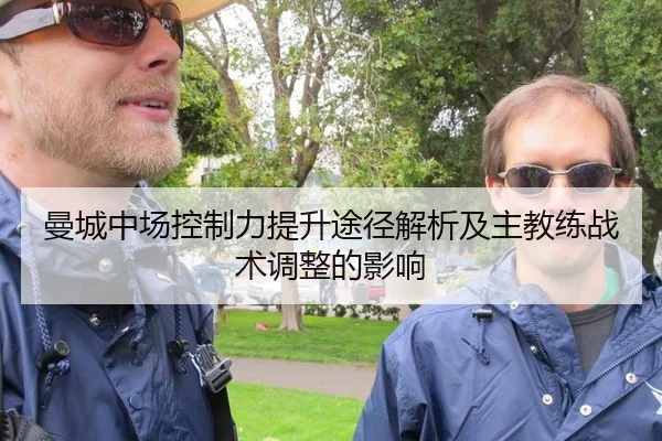 曼城中场控制力提升途径解析及主教练战术调整的影响